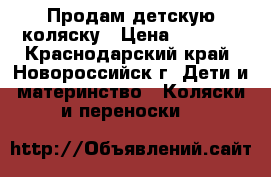 Продам детскую коляску › Цена ­ 3 000 - Краснодарский край, Новороссийск г. Дети и материнство » Коляски и переноски   